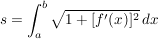 $ s = \int_{a}^{b} \wurzel{1+[f'(x)]^2} \,dx $