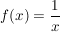 $ f(x)= \bruch{1}{x} $ $ f(x)= \bruch{1}{x} $