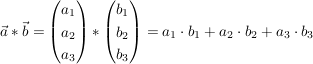 $ \vec{a} * \vec{b} = \vektor{a_1\\a_2\\a_3} * \vektor{b_1\\b_2\\b_3} = a_1\cdot{}b_1+a_2\cdot{}b_2+a_3\cdot{}b_3 $