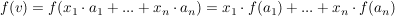 $ f(v)=f(x_1\cdot{}a_1 + ... +x_n\cdot{}a_n)=x_1\cdot{}f(a_1) + ... +x_n\cdot{}f(a_n) $ $ f(v)=f(x_1\cdot{}a_1 + ... +x_n\cdot{}a_n)=x_1\cdot{}f(a_1) + ... +x_n\cdot{}f(a_n) $