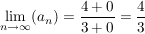 $ \lim_{n \to \infty}(a_n) = \bruch{4+0}{3+0}= \bruch{4}{3} $ $ \lim_{n \to \infty}(a_n) = \bruch{4+0}{3+0}= \bruch{4}{3} $