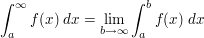 $ \int_{a}^{\infty}{f(x)\ dx=\lim_{b\to\infty}\int_{a}^{b}{f(x)\ dx $