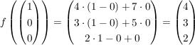 $ f\left( \vektor{1\\0\\0} \right)=\vektor{4\cdot{}(1-0)+7\cdot{}0\\3\cdot{}(1-0)+5\cdot{}0\\2\cdot{}1-0+0}=\vektor{4\\3\\2} $ $ f\left( \vektor{1\\0\\0} \right)=\vektor{4\cdot{}(1-0)+7\cdot{}0\\3\cdot{}(1-0)+5\cdot{}0\\2\cdot{}1-0+0}=\vektor{4\\3\\2} $