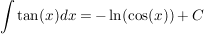 $ \integral {\tan(x) dx} = - \ln(\cos(x)) + C $