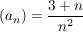 $ (a_n) = \bruch {3+n}{n^2} $ $ (a_n) = \bruch {3+n}{n^2} $