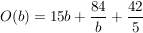 $ O(b)= 15b+\bruch{84}{b} + \bruch{42}{5} $ $ O(b)= 15b+\bruch{84}{b} + \bruch{42}{5} $